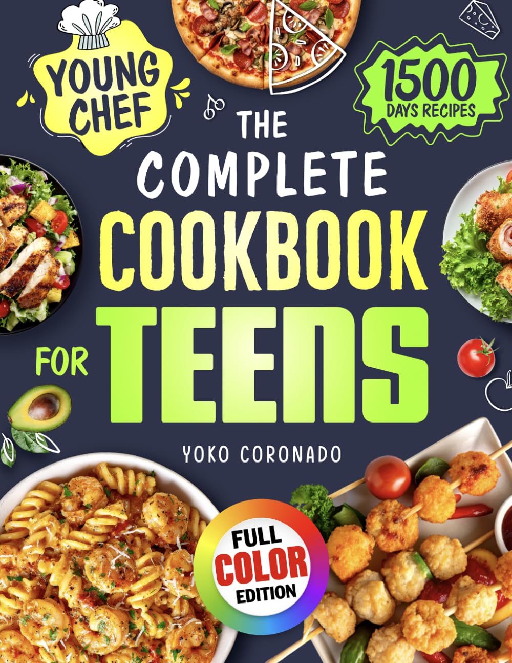 The Complete Cookbook for Teens: 1500 Days of Simple, Flavorful & Step-by-Step Recipes for Young Chefs to Build Confidence and Master Essential Cooking Skills (Color Edition)