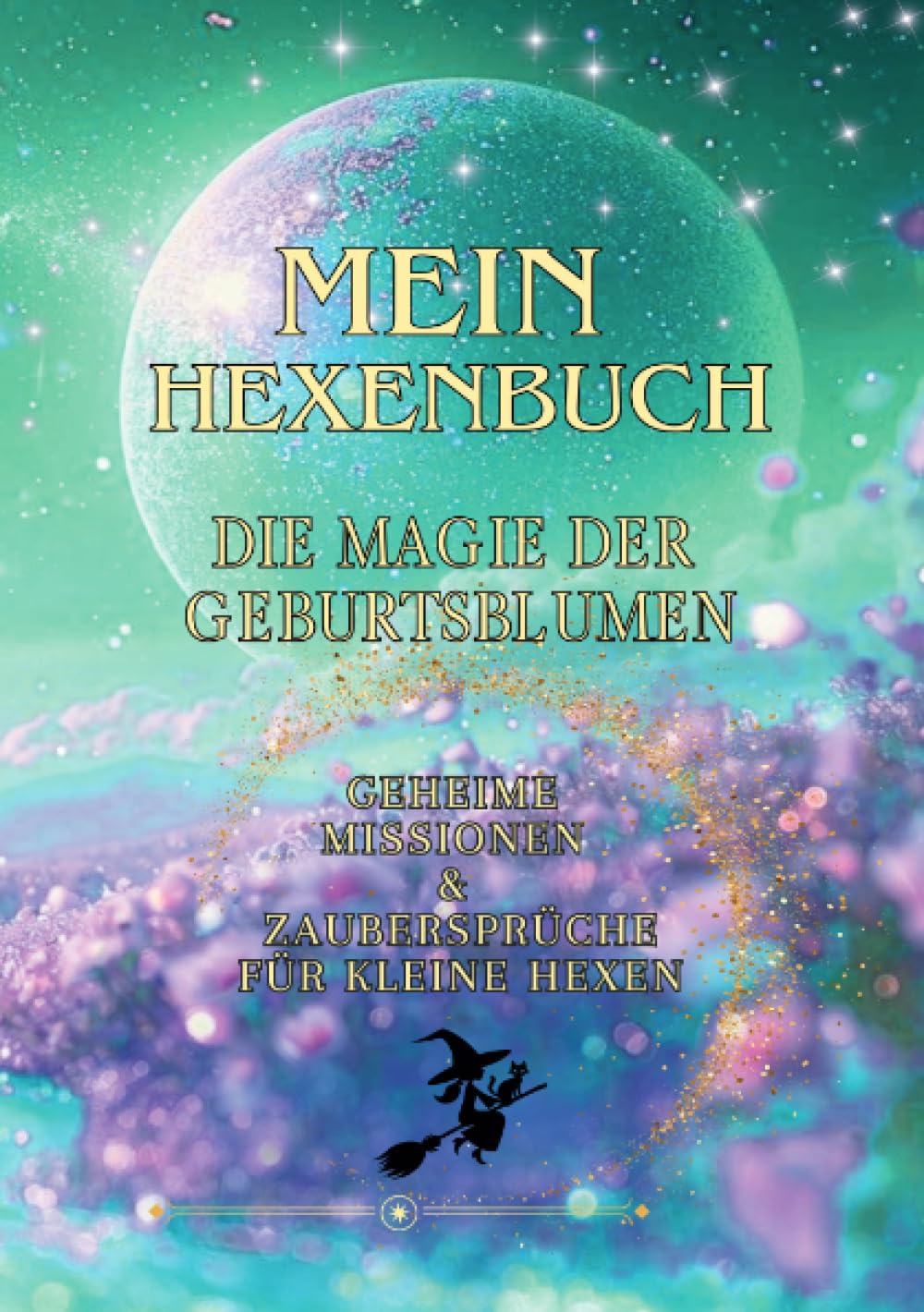 Mein Hexenbuch – Die Magie der Geburtsblumen: Geheime Missionen & Zaubersprüche für kleine Hexen