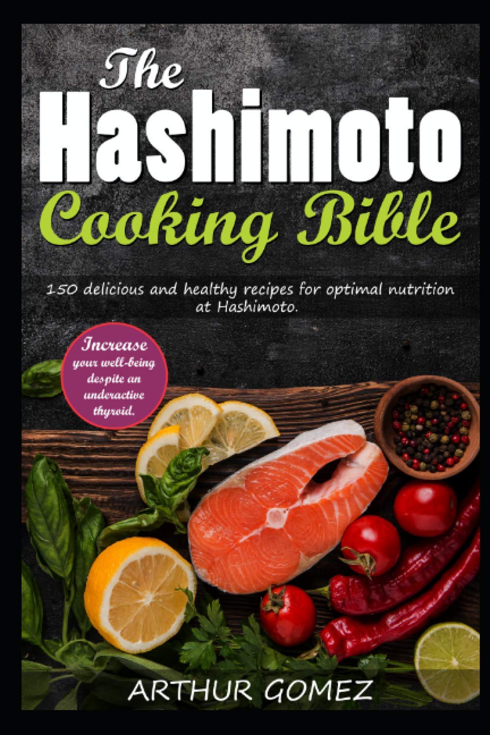 The Hashimoto Cooking Bible: 150 delicious and healthy recipes for optimal nutrition at Hashimoto. Increase your well-being despite an underactive thyroid.