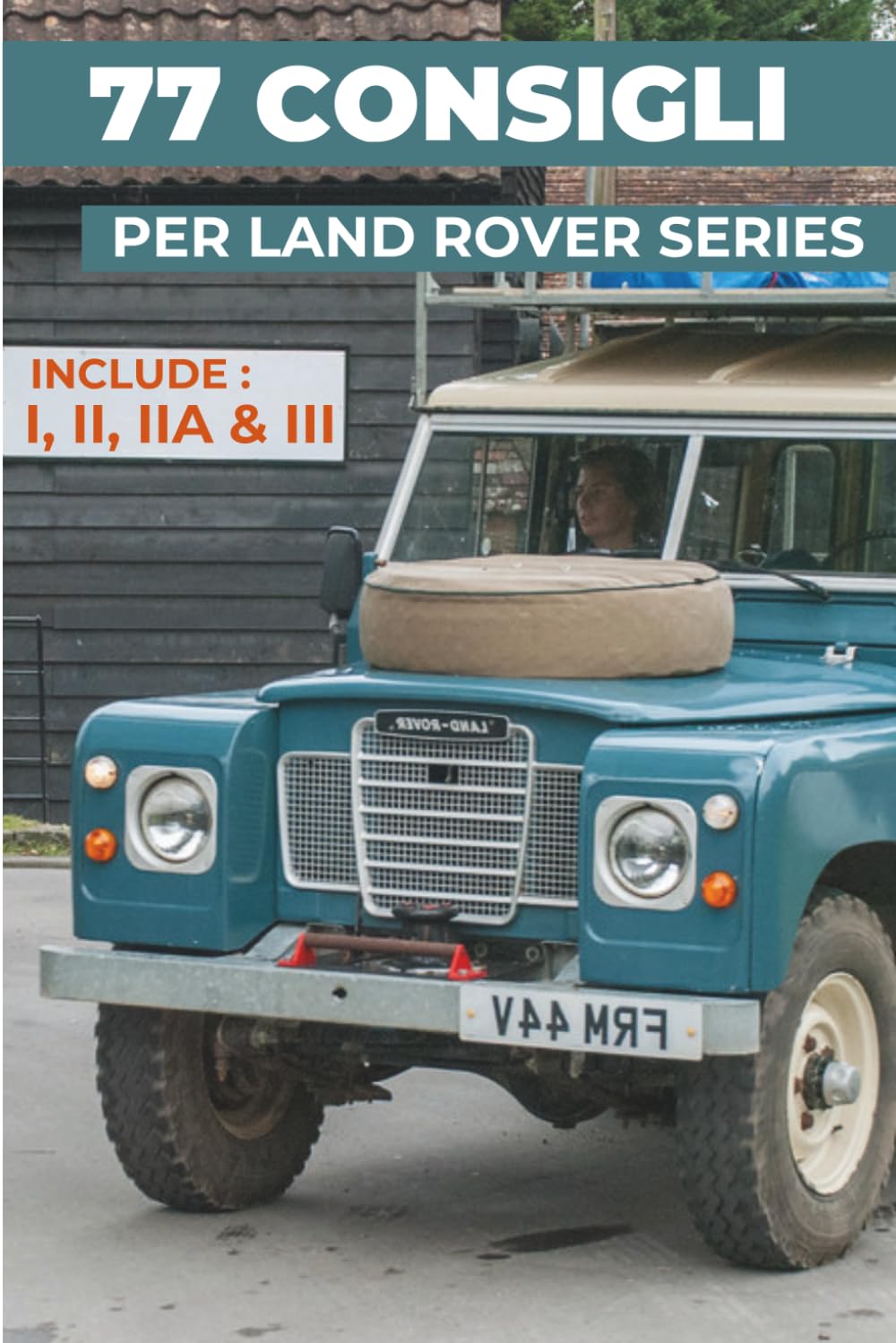 77 CONSIGLI PER LA TUA LAND ROVER SERIES (I, II, IIA, III): “I segreti meglio custoditi”