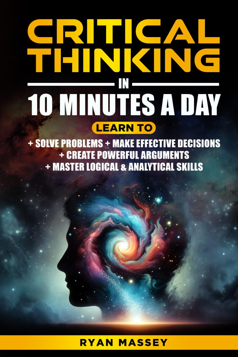 Critical Thinking in 10 Minutes a Day: Learn to: Solve Problems; Make Effective Decisions; Create Powerful Arguments; Master Logical & Analytical Skills      Paperback – December 21, 2024