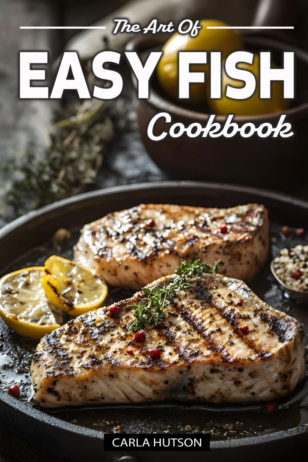 Easy Fish Cookbooks: Quick, Delicious, and Healthy Fish Recipes for Every Day