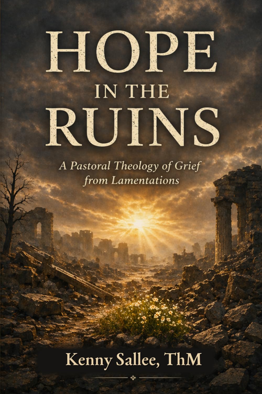 Hope in the Ruins: A Pastoral Theology of Grief from Lamentations (Pastoral Theology for the Life of Faith)