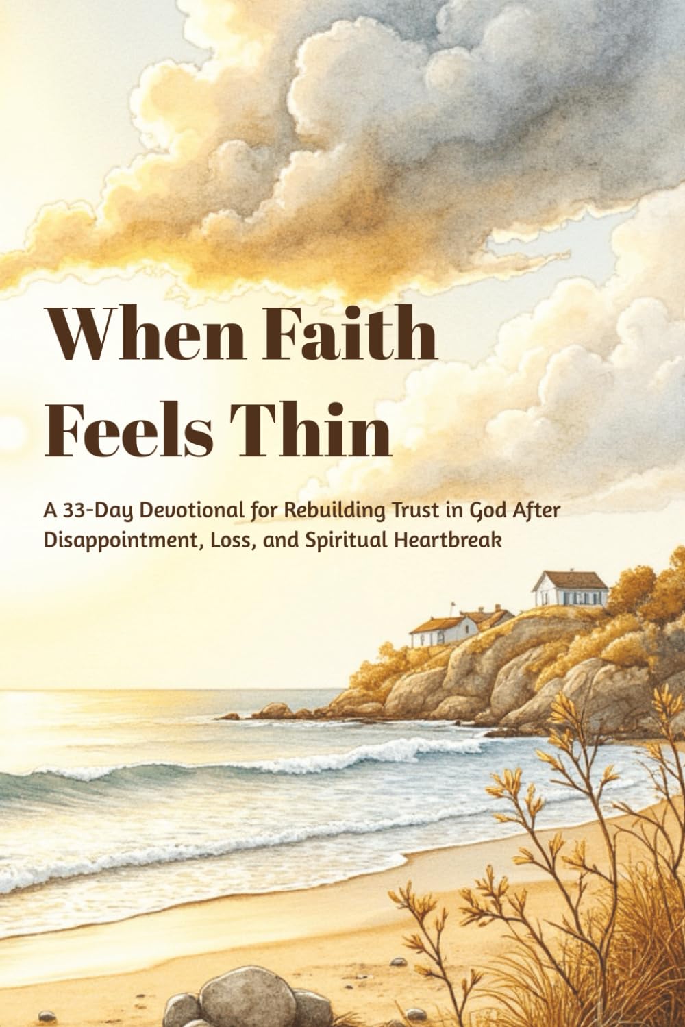When Faith Feels Thin: A 33-Day Devotional for Rebuilding Trust in God After Disappointment, Loss, and Spiritual Heartbreak