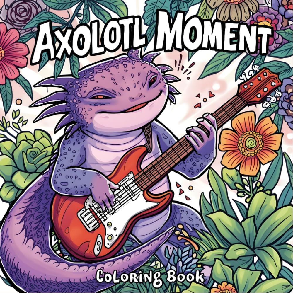 Axolotl Moment: Fun and Relaxing book Featuring the Cutest Axolotl Adventures for Kids and Adults