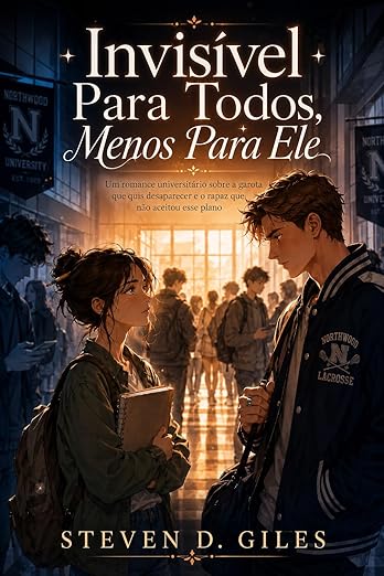 Invisível Para Todos, Menos Para Ele: Um romance universitário slow burn sobre a garota que quis desaparecer e o rapaz que não aceitou esse plano