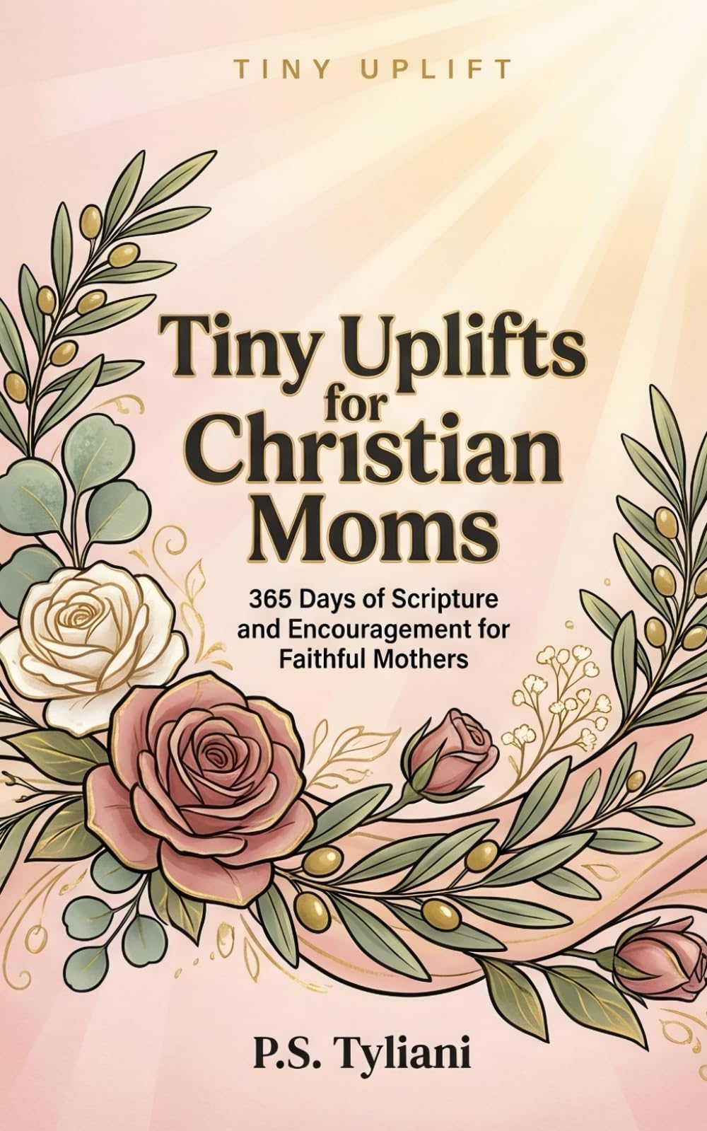 Tiny Uplifts for Christian Moms: 365 Days of Scripture and Encouragement for Faithful Mothers: 6