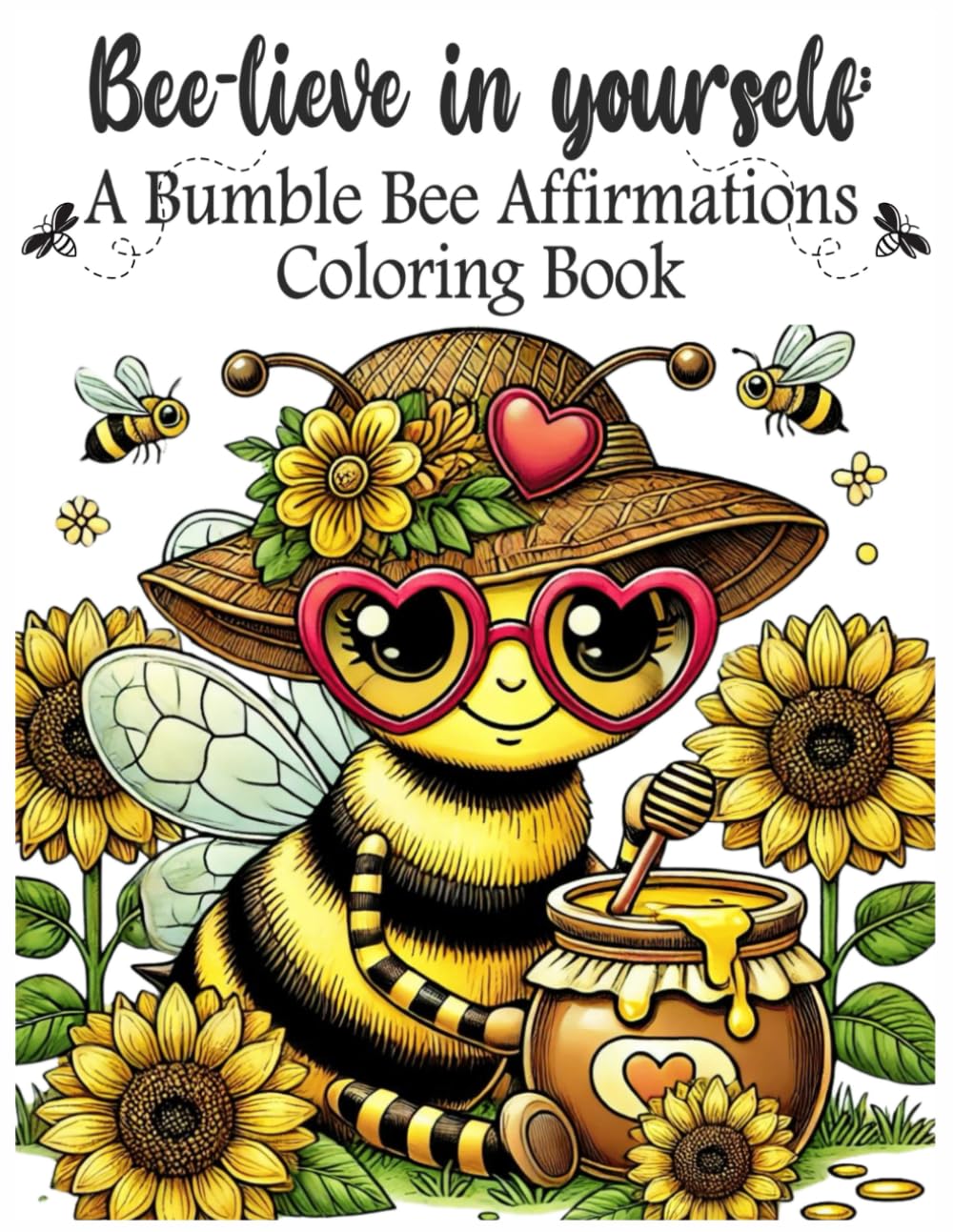 Bee-lieve in yourself: A Bumble Bee Affirmations Coloring Book