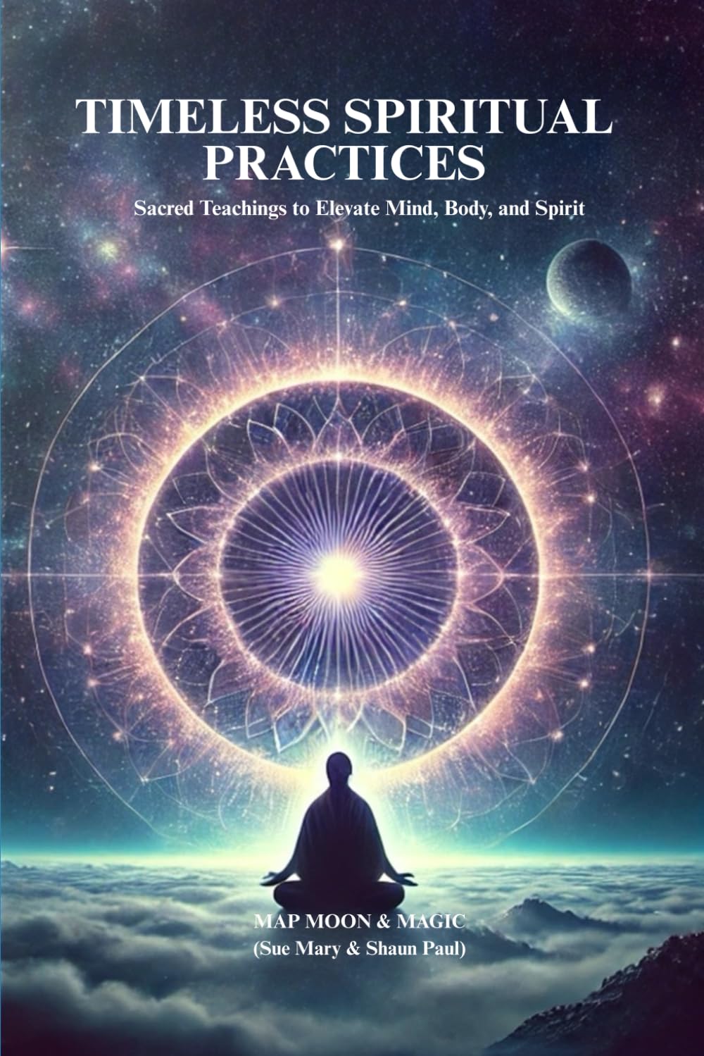TIMELESS SPIRITUAL PRACTICES: Sacred Teachings to Elevate Mind, Body, and Spirit