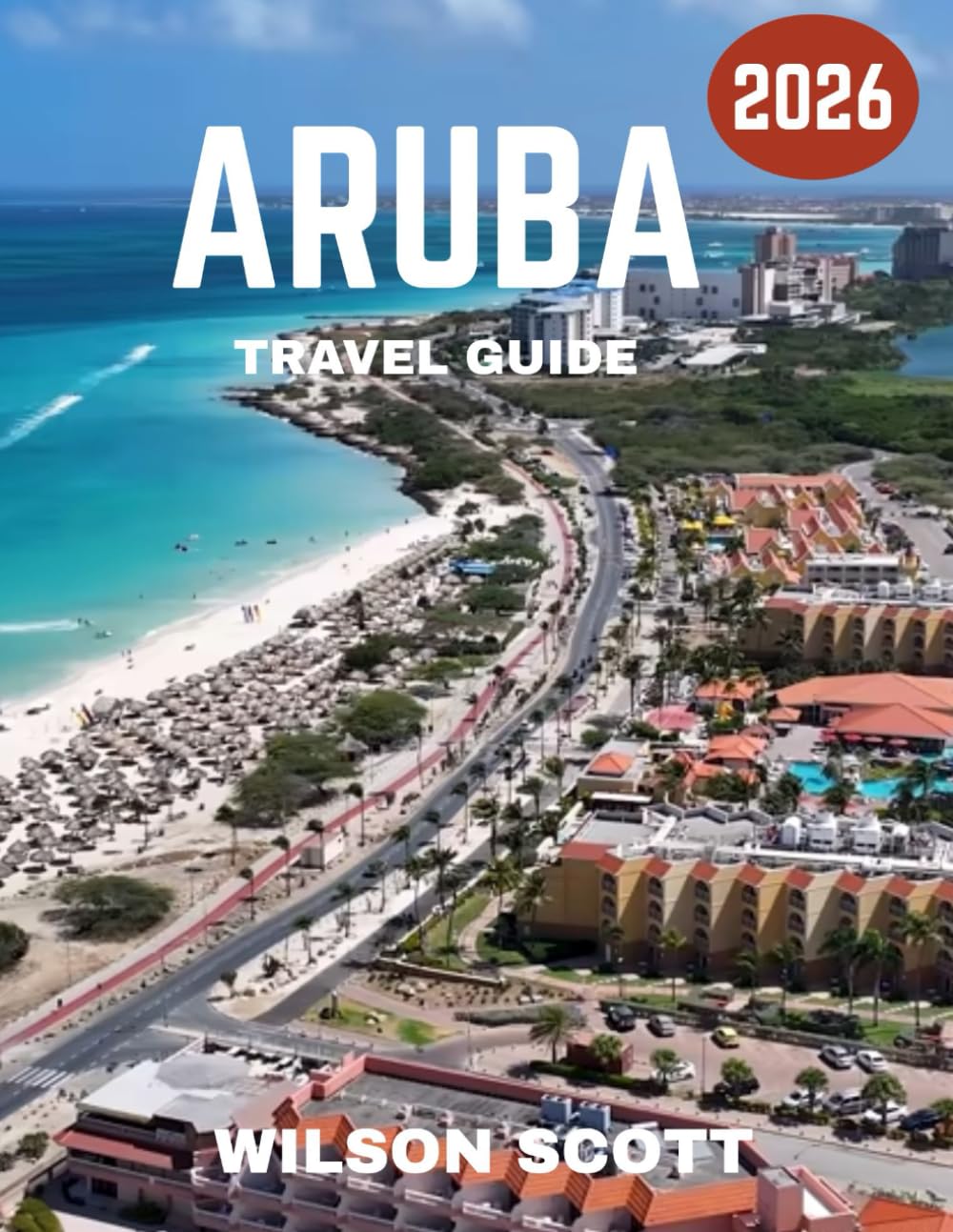 ARUBA TRAVEL GUIDE 2026: Aruba Awaits: The Hidden Gems and Secrets of Paradise