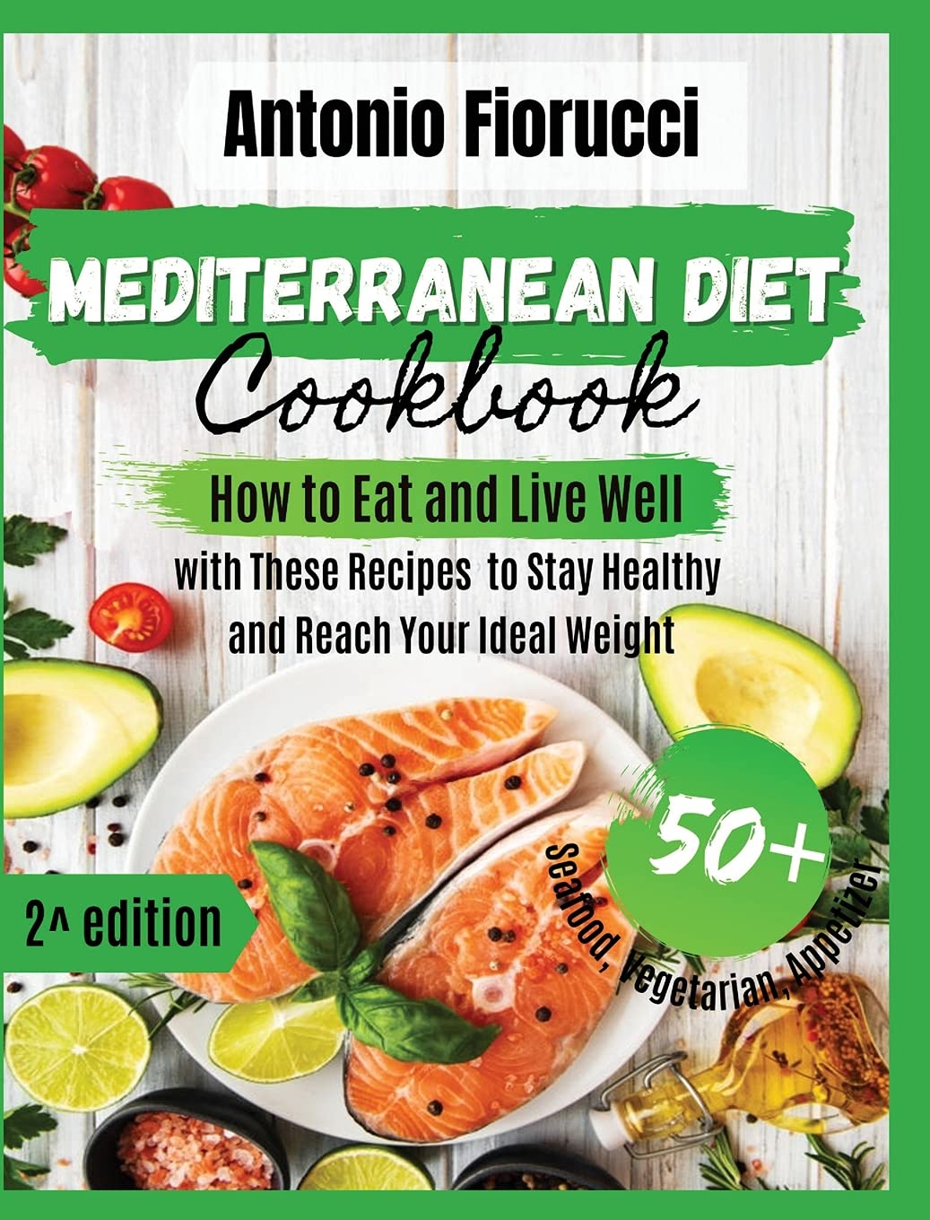 Mediterranean Diet Cookbook: 50+ Seafood, Vegetarian and Appetizer Recipes.How to Eat and Live Well with These recipes to Stay Healthy and Reach Your Ideal Weight