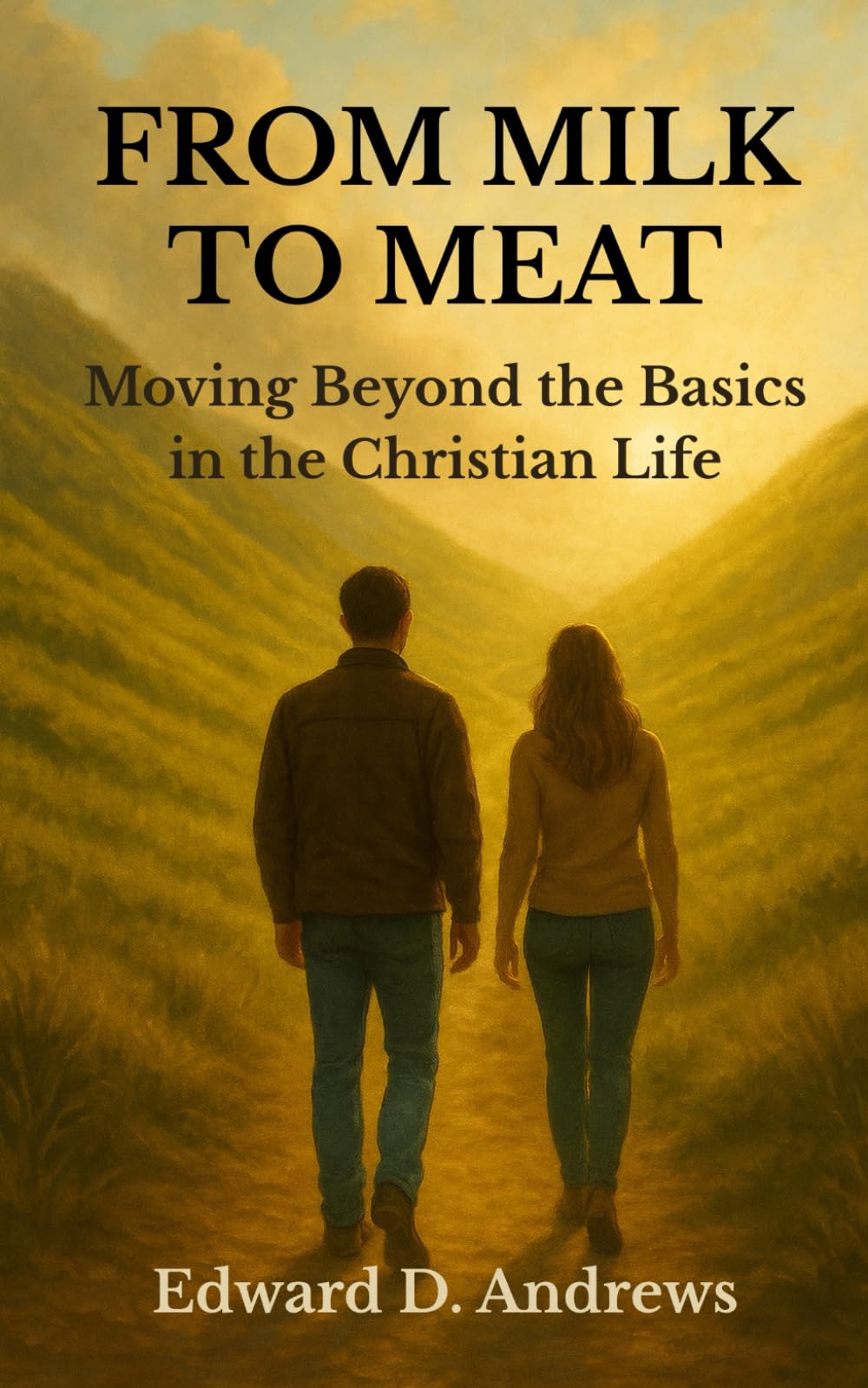 FROM MILK TO MEAT: Moving Beyond the Basics in the Christian Life