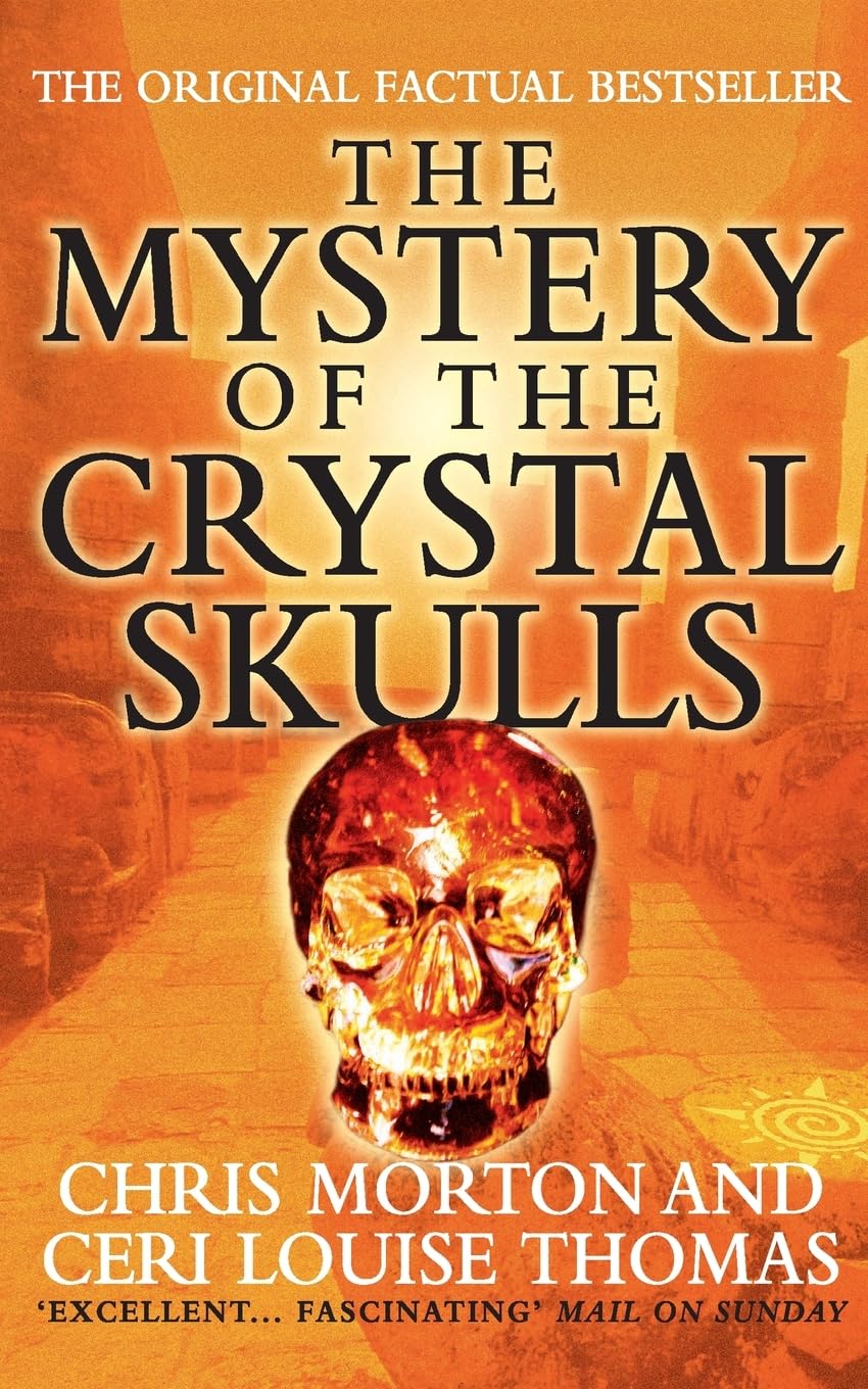The Mystery of the Crystal Skulls: An Extraordinary Non-Fiction Quest for Ancient Secrets and Global Prophecies