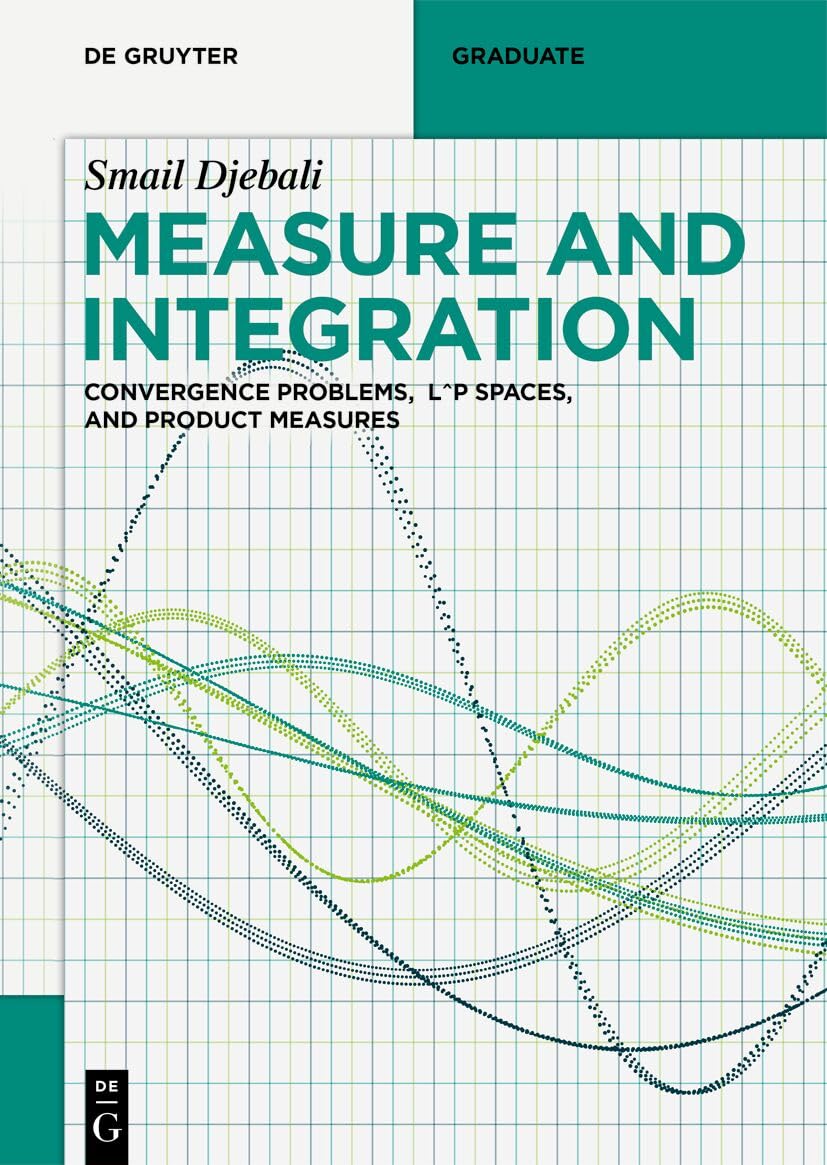 Measure and Integration: Convergence Problems, L^p spaces, and Product Measures (De Gruyter Textbook)