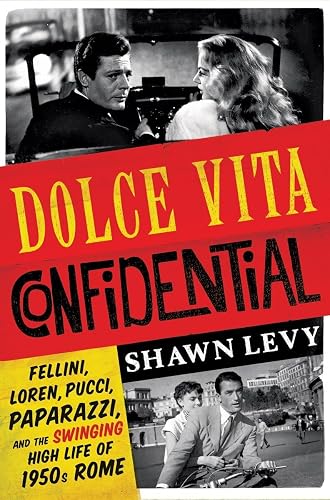 Dolce Vita Confidential – Fellini, Loren, Pucci, Paparazzi, and the Swinging High Life of 1950s Rome