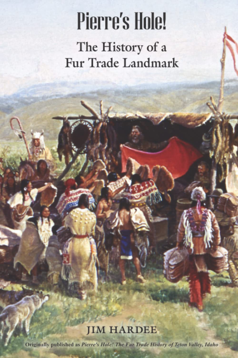 Jim HardeePierre's Hole: The History of a Fur Trade Landmark