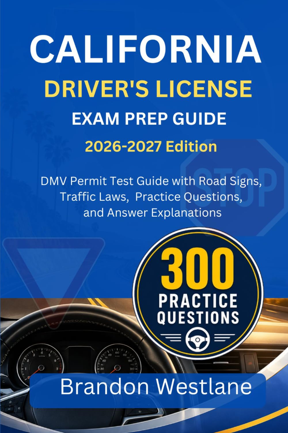 CALIFORNIA DRIVER'S LICENSE EXAM PREP GUIDE: DMV permit test guide with road signs, traffic laws, practice questions and answers explanations