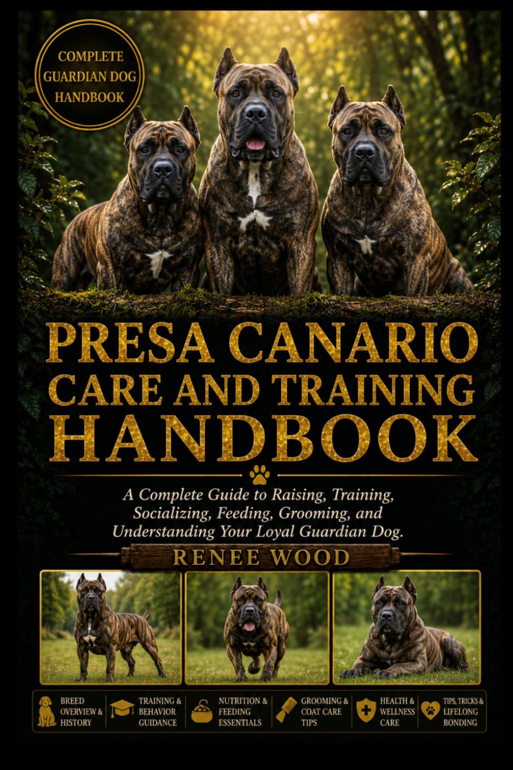 PRESA CANARIO CARE AND TRAINING HANDBOOK: A Complete Guide to Raising, Training, Socializing, Feeding, Grooming, and Understanding Your Loyal Guardian Dog.