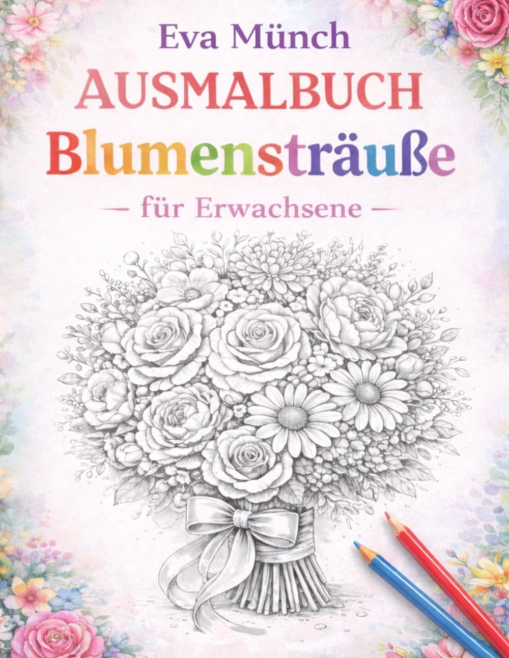 Ausmalbuch Blumensträuße für Erwachsene: Entspannung trifft Kreativität – entdecken Sie die Schönheit der Blumenwelt-30 Blumenstrauß-Motive-A4