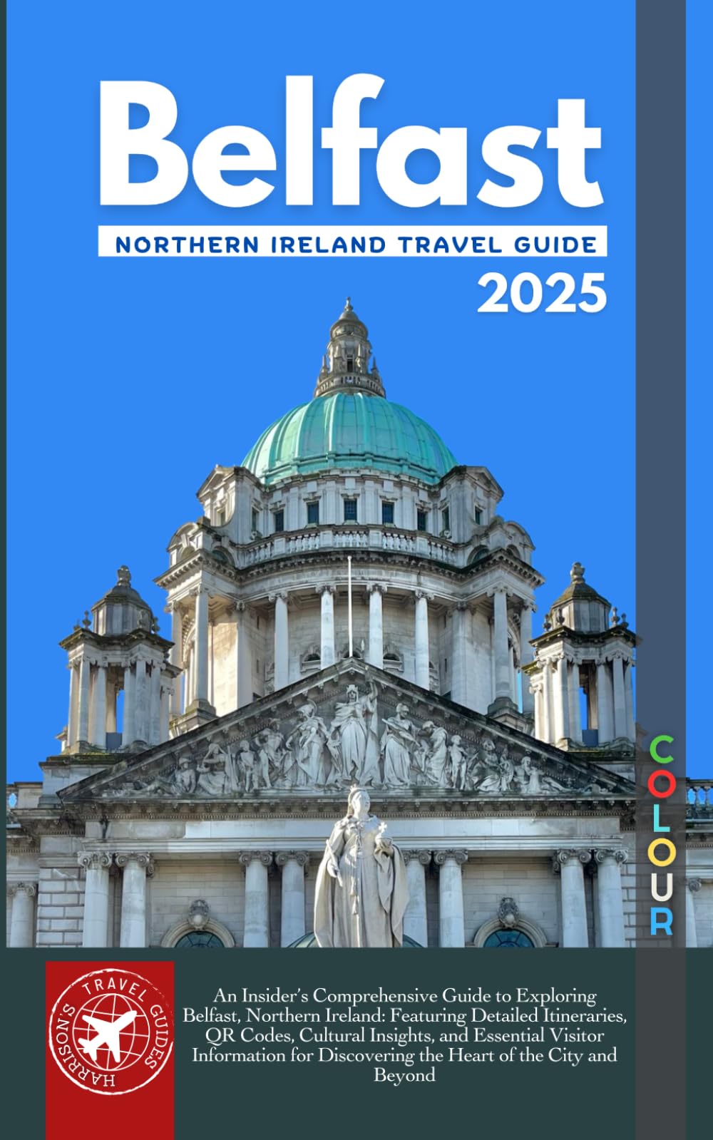 Discover Belfast: A Comprehensive Travel Guide to Northern Ireland's Premier City (Full Color)