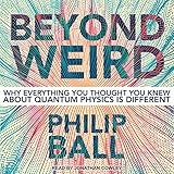 Beyond Weird: Why Everything You Thought You Knew About Quantum Physics Is Different
