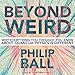 Beyond Weird: Why Everything You Thought You Knew About Quantum Physics Is Different
