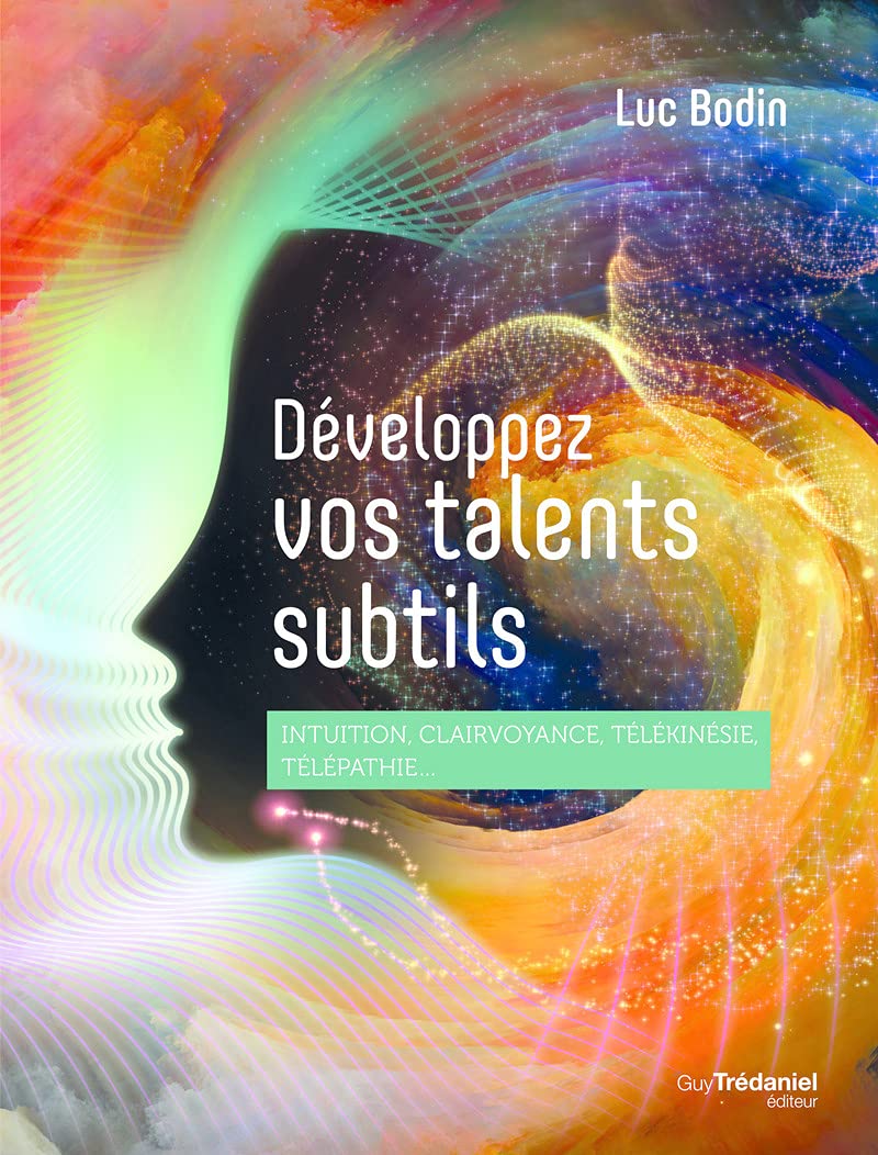 Développez vos talents subtils - Intuition, clairvoyance, télépathie, télékinésie...: Intuition, clairvoyance, télékinésie, télépathie...