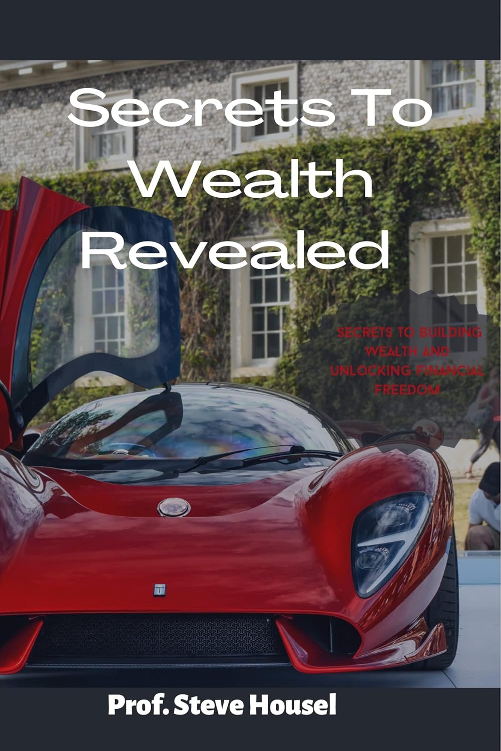 Secrets to Wealth Revealed secrets to building wealth and unlocking