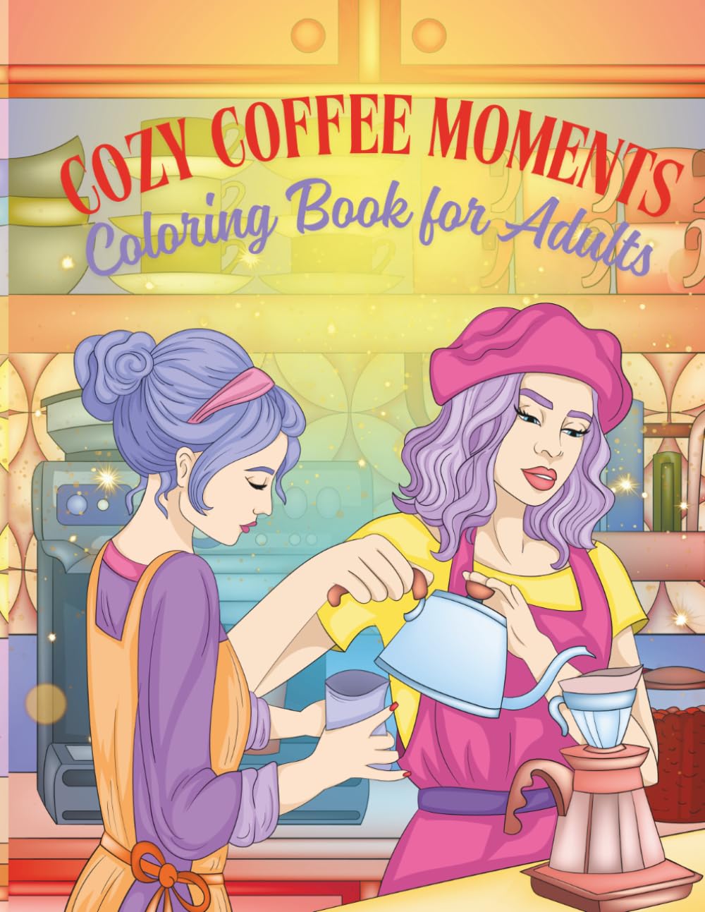 Cozy Coffee Moments Coloring Book for Adults: Relaxing Scenes of Women, Warm Drinks, and Peaceful Everyday Moments for Stress Relief and Creative Expression