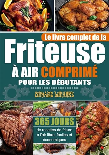 Le livre complet de la friteuse à air comprimé pour les débutants: 365 jours de recettes de friture à l'air libre, faciles et économiques
