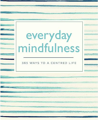 Everyday Mindfulness: 365 Ways to a Centred Life (365 Ways to Everyday...)