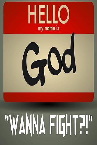 Hello My Name is God: "Wanna Fight?!" (God finally tells why some people are dicks, how to find your purpose, and answers all your self-help questions)