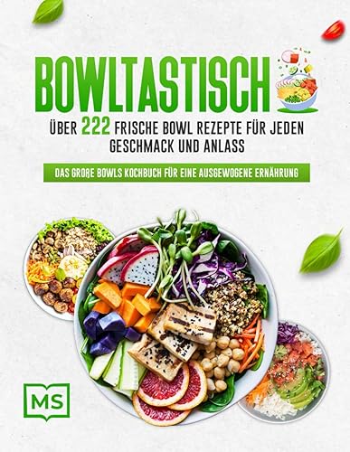 Bowltastisch: Zahlreiche frische Bowl Rezepte für jeden Geschmack und Anlass - Das große Bowls Kochbuch für eine ausgewogene Ernährung | Inklusive Buddha Bowls, Poke Bowls uvm.