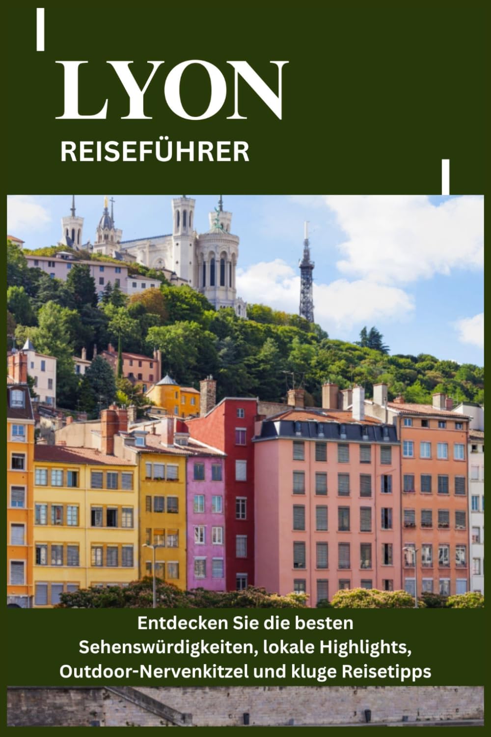 LYON REISEFÜHRER: Entdecken Sie die besten Sehenswürdigkeiten, lokale Highlights, Outdoor-Nervenkitzel und kluge Reisetipps