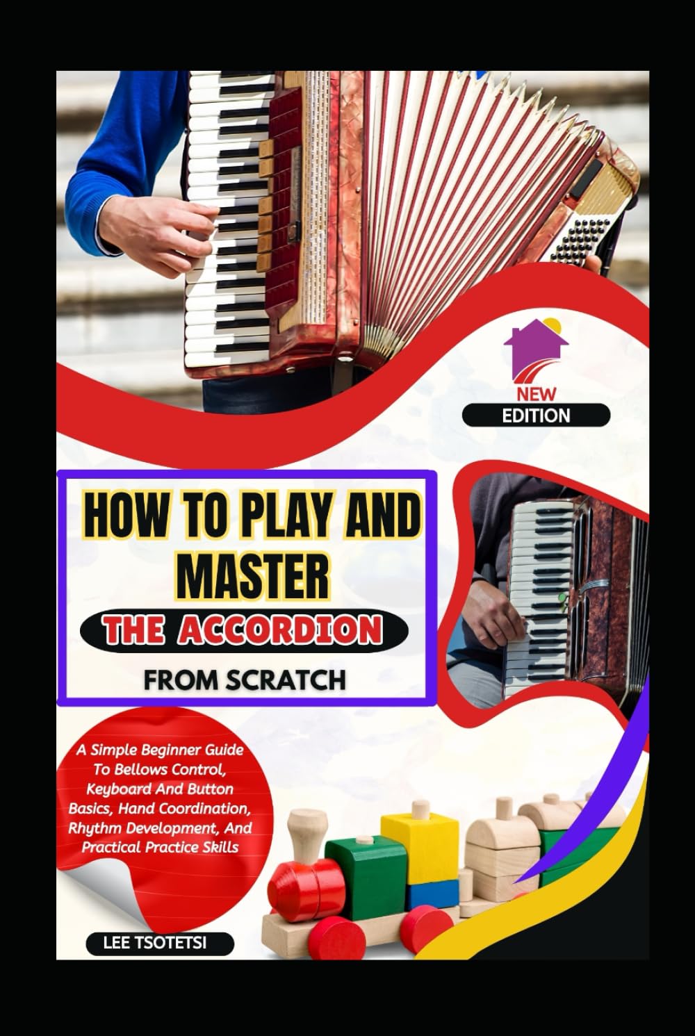 How To Play And Master The Accordion From Scratch: A Simple Beginner Guide To Bellows Control, Keyboard And Button Basics, Hand Coordination, Rhythm Development, And Practical Practice Skills