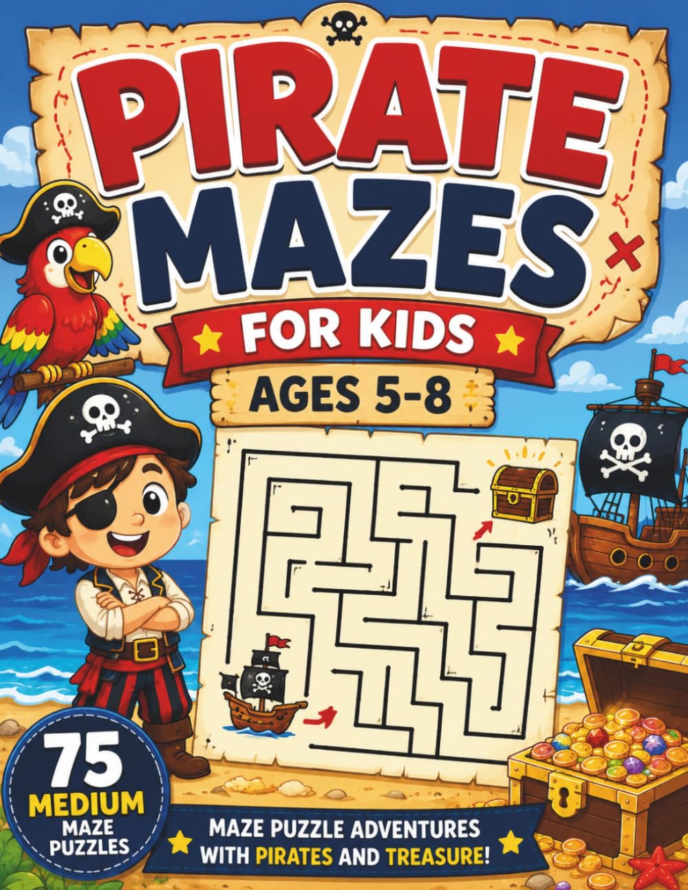 Pirate Mazes for Kids Ages 5-8: 75 Medium Maze Puzzles with Friendly Pirates, Treasure Hunts, and High-Seas Adventures