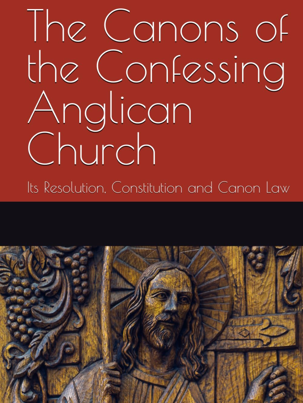 The Canons of the Confessing Anglican Church: Its Resolution, Constitution and Canon Law