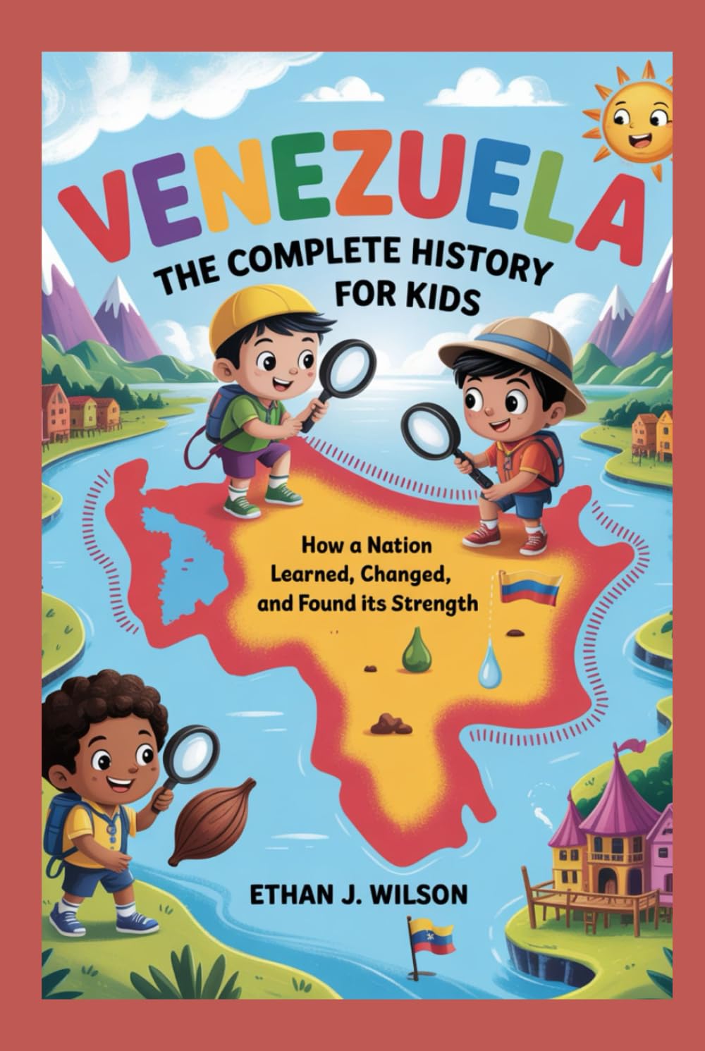 Venezuela: The Complete History for Kids: How a nation learned, changed, and found its strength (Collections of Historical country books in south America)