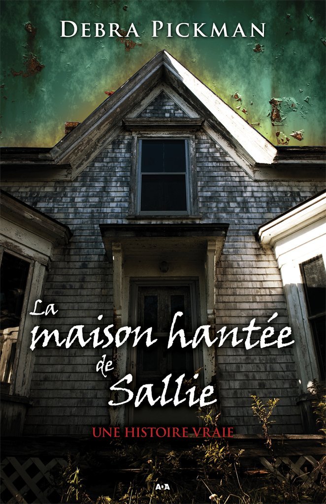 La maison hantée de Sallie: Une histoire vraie - Debra Pickman (2012)