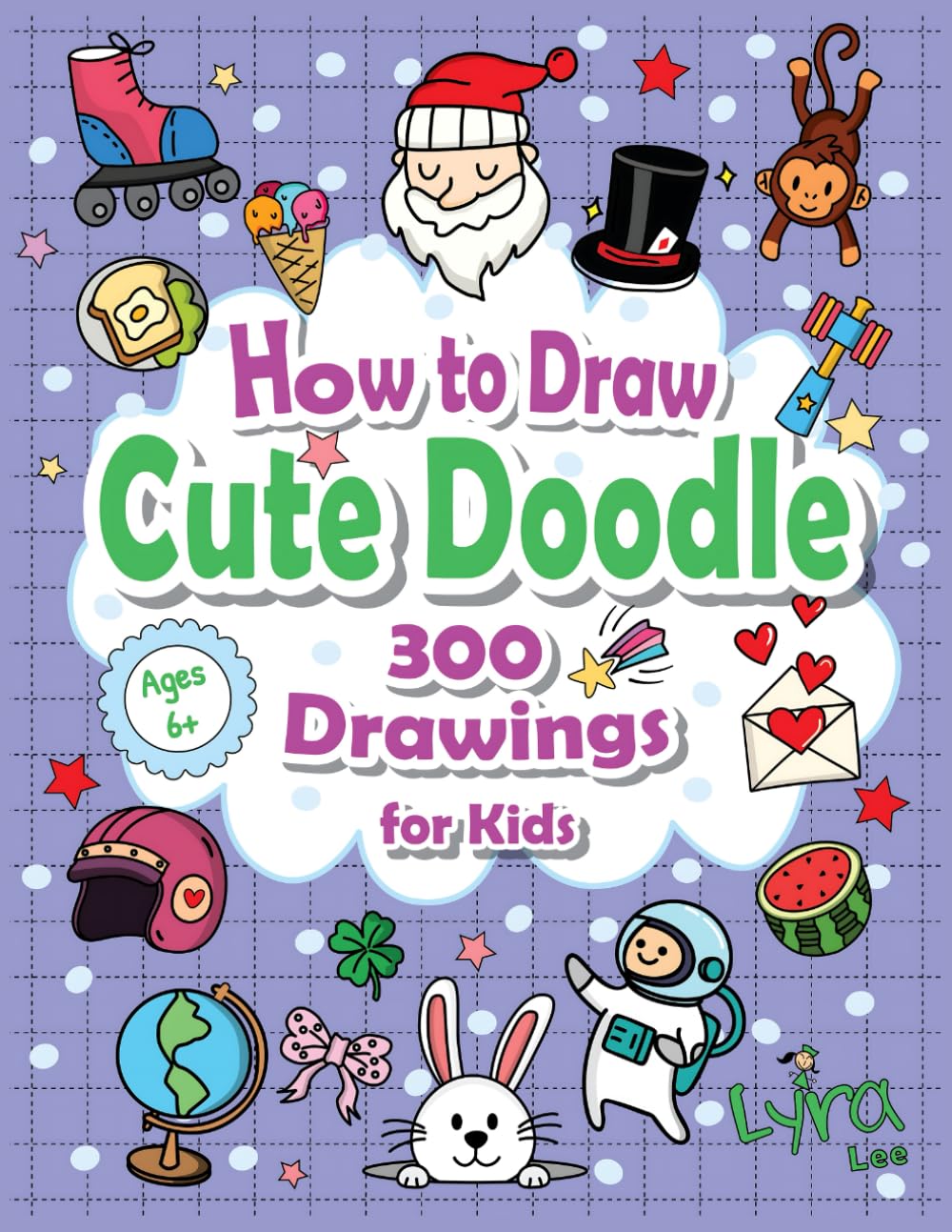 How to Draw Cute Doodle: 300 Drawings for Kids - Learn to Draw Everything (How to Draw Cute things)