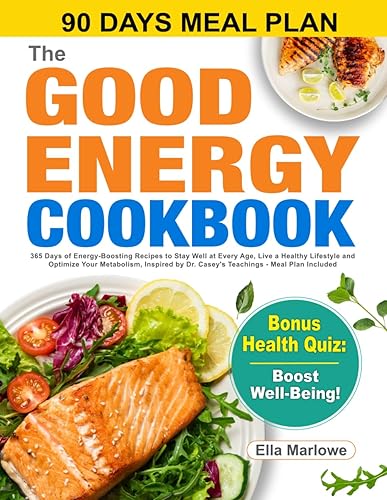 The Good Energy Cookbook: 365 Days of Energy-Boosting Recipes to Stay Well at Every Age, Live a Healthy Lifestyle and Optimize Your Metabolism, Inspired by Dr. Casey's Teachings - Meal Plan Included