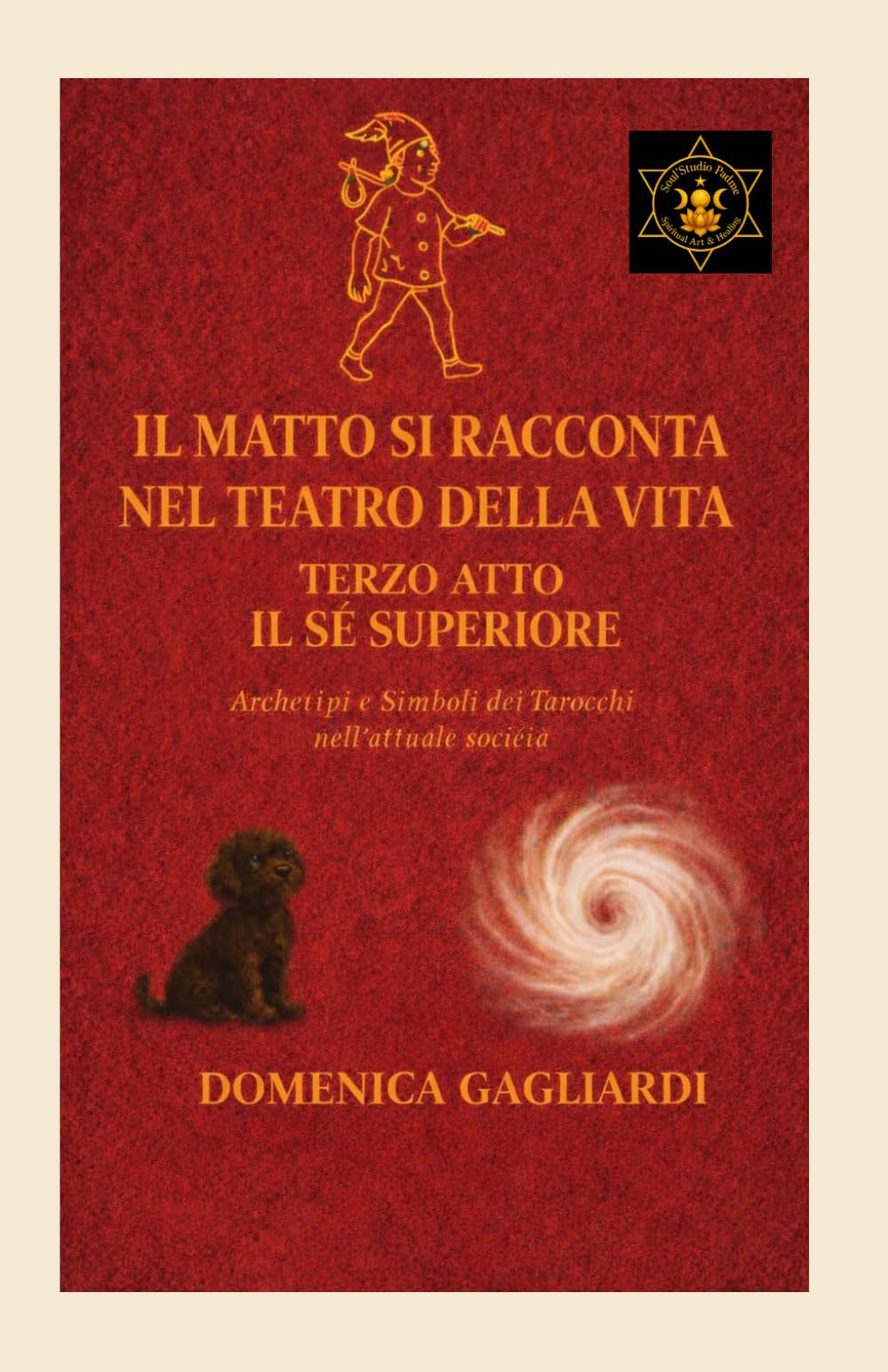 IL MATTO SI RACCONTA NEL TEATRO DELLA VITA TERZO ATTO IL SE' SUPERIORE: Archetipi e Simboli dei Tarocchi nell'attuale società (COLLANA VIOLA ANIMA E TAROCCHI)