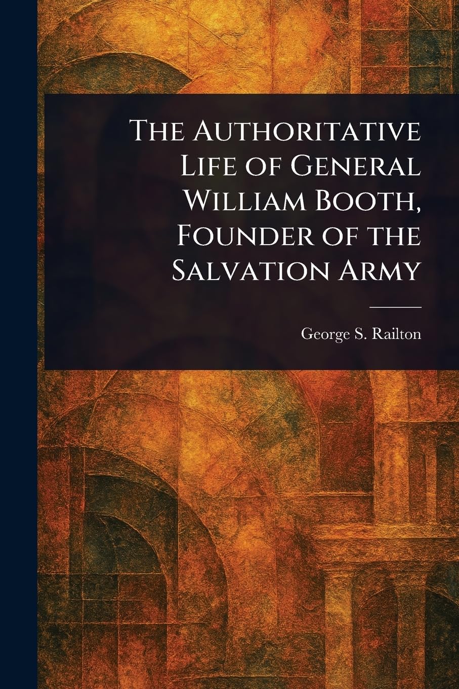 The Authoritative Life of General William Booth, Founder of the Salvation Army