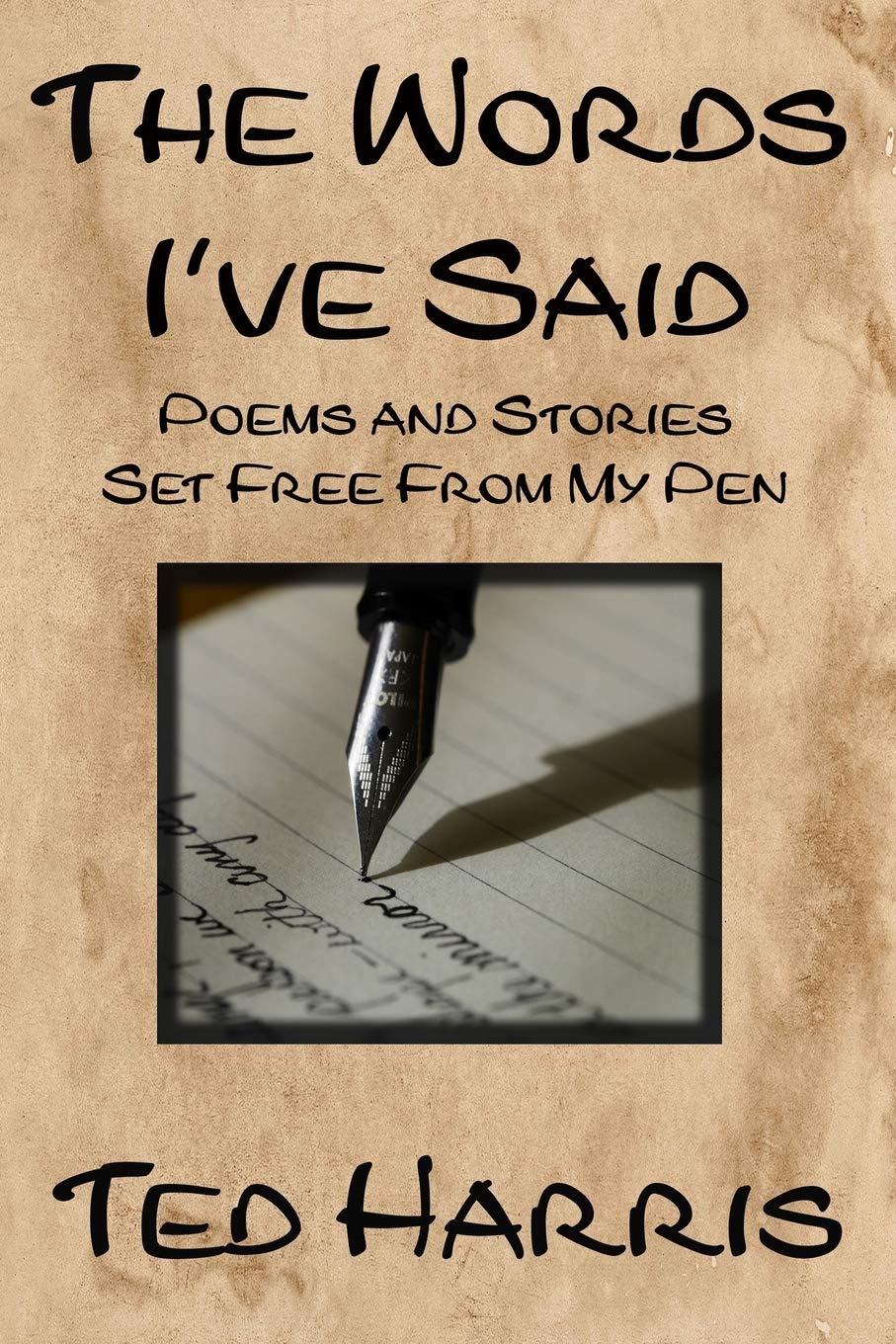 The Words I've Said: Poems and Stories Set Free from My Pen