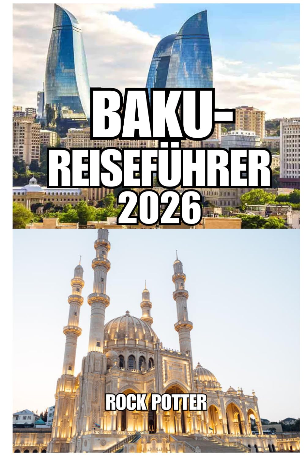 BAKU REISEFÜHRER: Ihr umfassender Reiseführer für Aserbaidschans Hauptstadt, die Kaspische Küste, historische Sehenswürdigkeiten, die lokale Kultur, Kulinarik, Tagesausflüge und clevere Reiseplanung