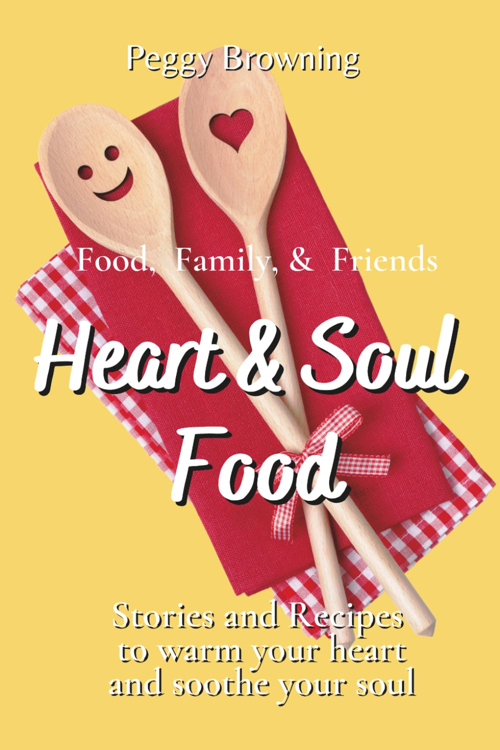 Heart & Soul Food: Tales of Food, Family, and Friends to Warm Your Heart and Soothe Your Soul