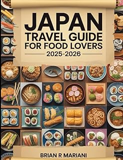 JAPAN TRAVEL GUIDE FOR FOOD LOVERS 2025-2026: Explore Sushi, Ramen, Local Delicacies, Regional Maps, and Authentic Recipes from Tokyo to Okinawa