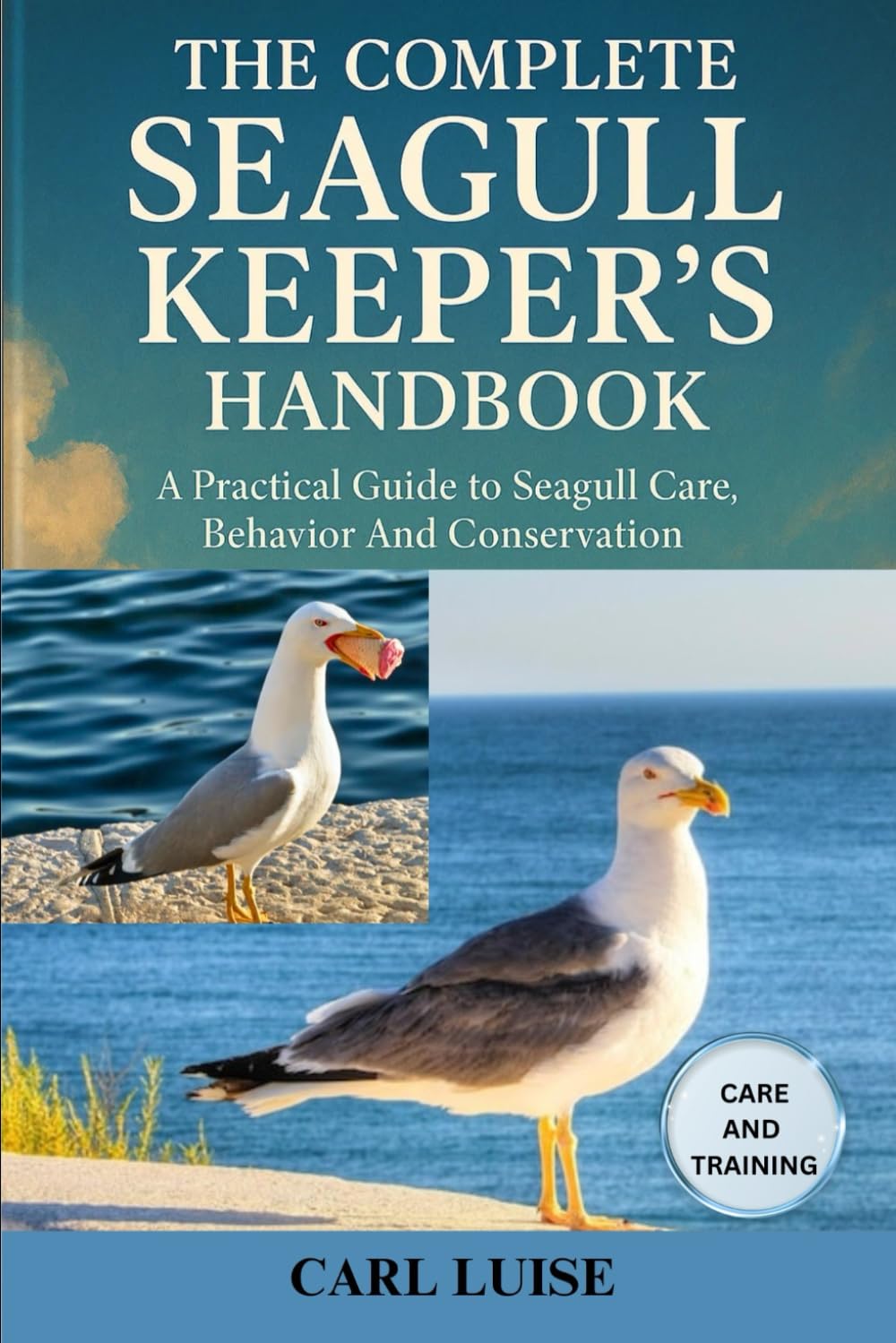 THE COMPLETE SEAGULL KEEPER’S HANDBOOK: A Practical Guide To Seagull Care, Behavior And Conservation