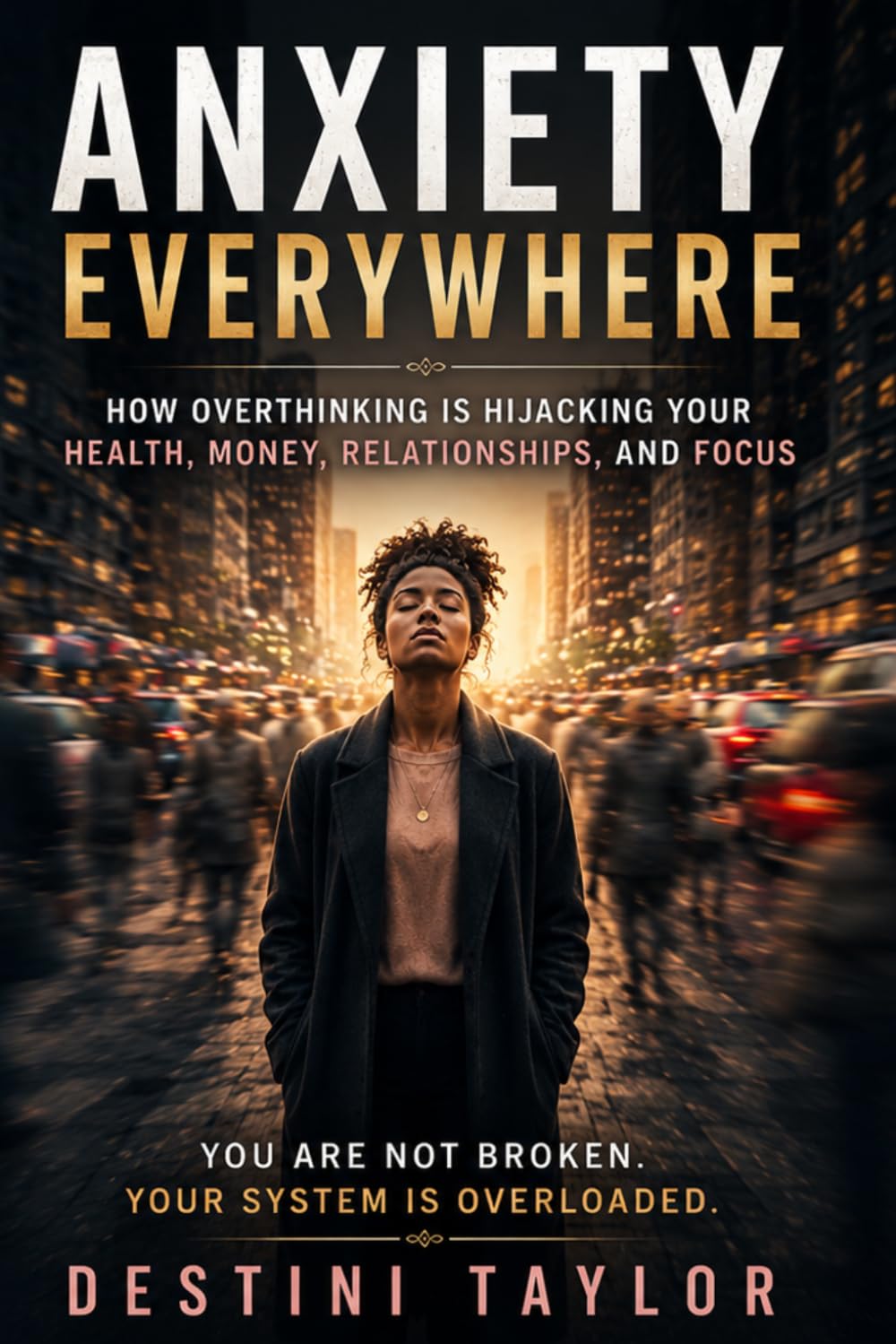Anxiety Everywhere: How Overthinking Is Hijacking Your Health, Money, Relationships, and Focus