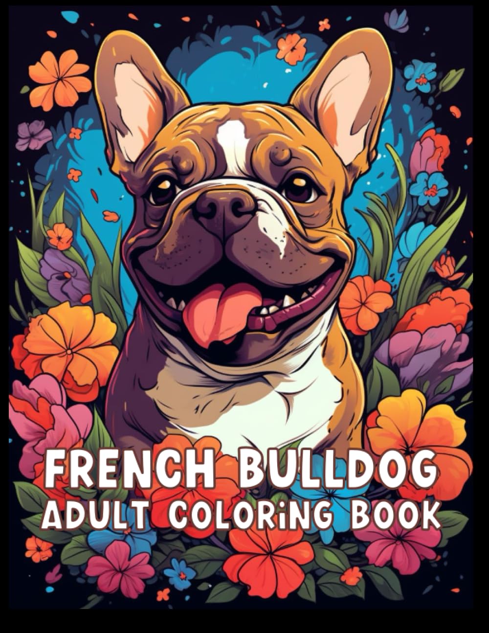French Bulldog Adult Coloring Book: Therapeutic Grayscale Coloring Book for Adults with Fabulous Frenchies: Stress Relieving Grayscale Coloring Book (Dog Coloring Books for Adults)